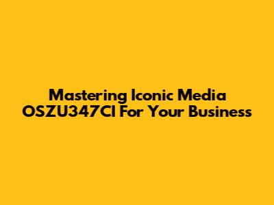 Mastering Iconic Media OSZU347CI For Your Business