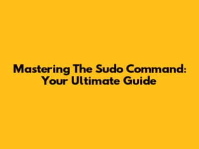 Mastering The Sudo Command: Your Ultimate Guide