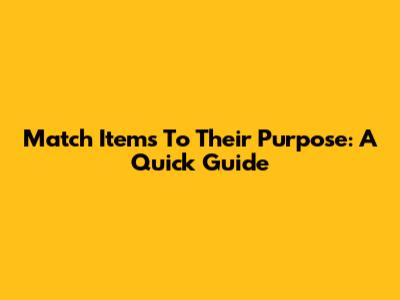 Match Items To Their Purpose: A Quick Guide