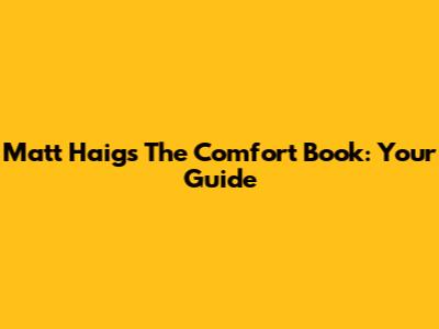 Matt Haig's The Comfort Book: Your Guide