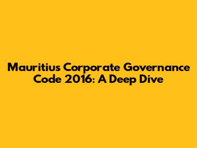 Mauritius Corporate Governance Code 2016: A Deep Dive