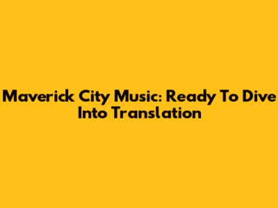 Maverick City Music: Ready To Dive Into Translation