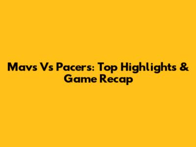 Mavs Vs Pacers: Top Highlights & Game Recap