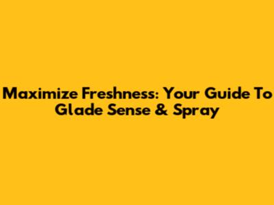 Maximize Freshness: Your Guide To Glade Sense & Spray