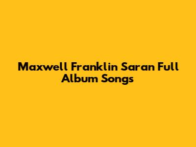 Maxwell Franklin Saran Full Album Songs