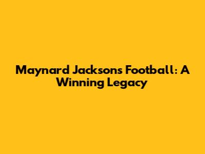 Maynard Jackson's Football: A Winning Legacy