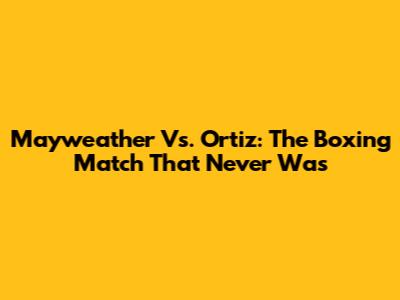 Mayweather Vs. Ortiz: The Boxing Match That Never Was
