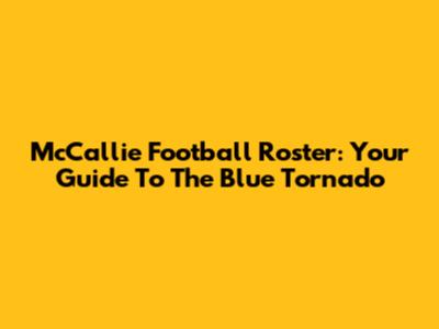 McCallie Football Roster: Your Guide To The Blue Tornado