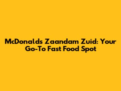 McDonald's Zaandam Zuid: Your Go-To Fast Food Spot