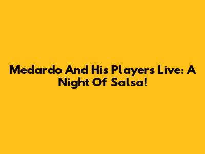 Medardo And His Players Live: A Night Of Salsa!