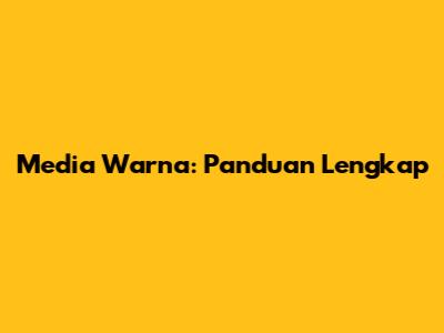 Media Warna: Panduan Lengkap