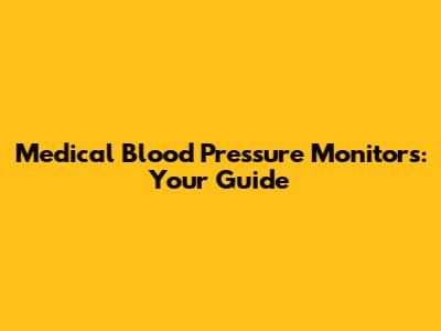 Medical Blood Pressure Monitors: Your Guide