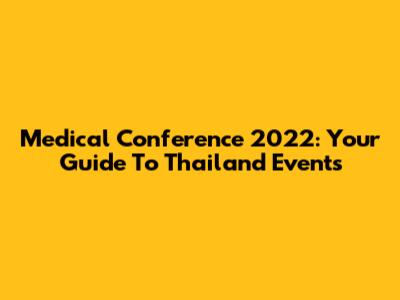 Medical Conference 2022: Your Guide To Thailand Events