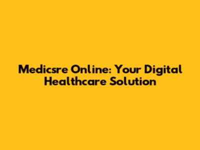 Medicsre Online: Your Digital Healthcare Solution