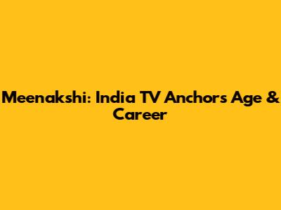 Meenakshi: India TV Anchor's Age & Career