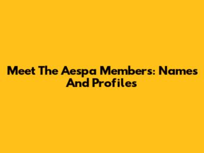 Meet The Aespa Members: Names And Profiles
