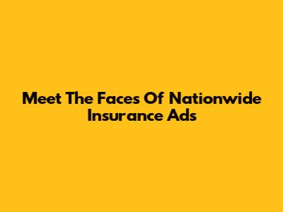 Meet The Faces Of Nationwide Insurance Ads