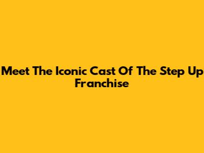 Meet The Iconic Cast Of The Step Up Franchise