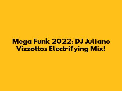 Mega Funk 2022: DJ Juliano Vizzotto's Electrifying Mix!