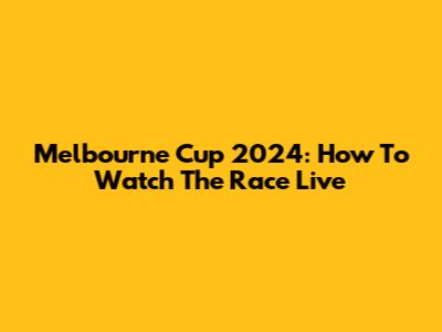 Melbourne Cup 2024: How To Watch The Race Live