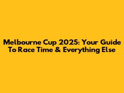 Melbourne Cup 2025: Your Guide To Race Time & Everything Else