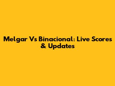 Melgar Vs Binacional: Live Scores & Updates