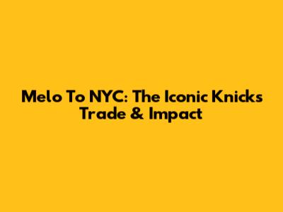 Melo To NYC: The Iconic Knicks Trade & Impact