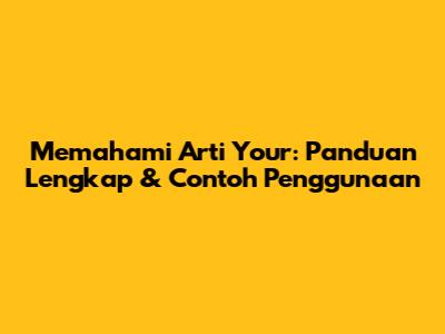 Memahami Arti 'Your': Panduan Lengkap & Contoh Penggunaan