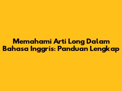 Memahami Arti Long Dalam Bahasa Inggris: Panduan Lengkap