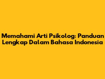 Memahami Arti Psikolog: Panduan Lengkap Dalam Bahasa Indonesia