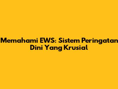 Memahami EWS: Sistem Peringatan Dini Yang Krusial