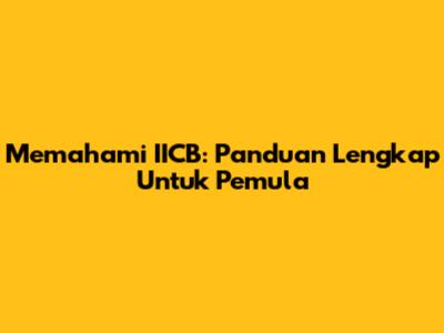 Memahami IICB: Panduan Lengkap Untuk Pemula
