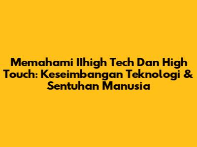 Memahami IIhigh Tech Dan High Touch: Keseimbangan Teknologi & Sentuhan Manusia