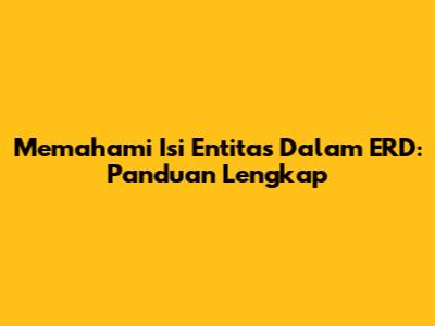 Memahami Isi Entitas Dalam ERD: Panduan Lengkap