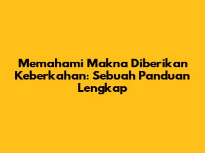 Memahami Makna Diberikan Keberkahan: Sebuah Panduan Lengkap