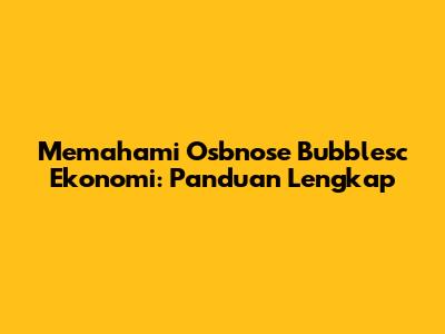 Memahami Osbnose Bubblesc Ekonomi: Panduan Lengkap