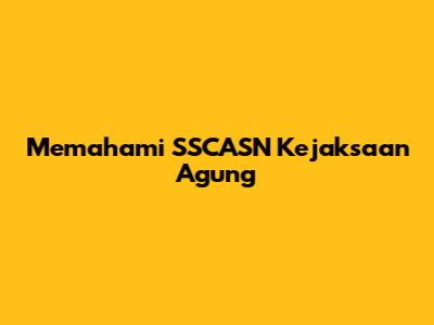 Memahami SSCASN Kejaksaan Agung