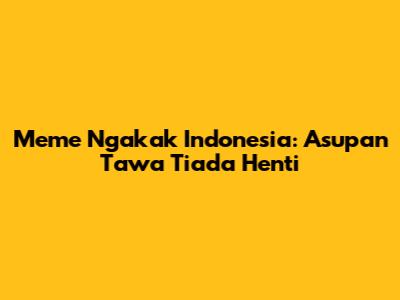 Meme Ngakak Indonesia: Asupan Tawa Tiada Henti