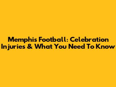 Memphis Football: Celebration Injuries & What You Need To Know