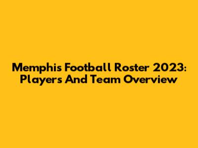 Memphis Football Roster 2023: Players And Team Overview
