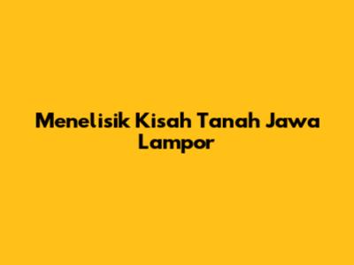 Menelisik Kisah Tanah Jawa Lampor