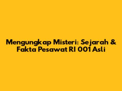 Mengungkap Misteri: Sejarah & Fakta Pesawat RI 001 Asli