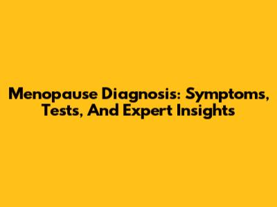 Menopause Diagnosis: Symptoms, Tests, And Expert Insights