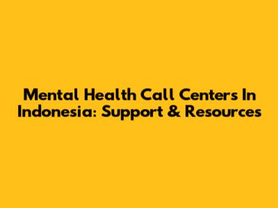 Mental Health Call Centers In Indonesia: Support & Resources