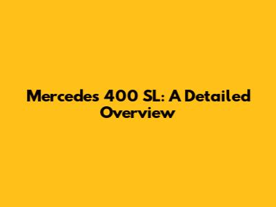 Mercedes 400 SL: A Detailed Overview