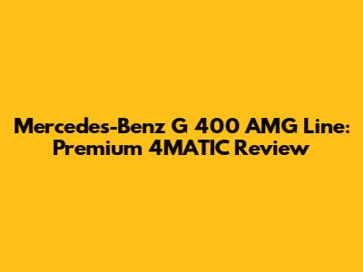 Mercedes-Benz G 400 AMG Line: Premium 4MATIC Review