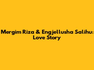 Mergim Riza & Engjellusha Salihu: Love Story