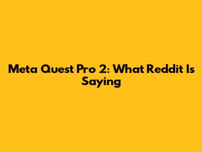 Meta Quest Pro 2: What Reddit Is Saying