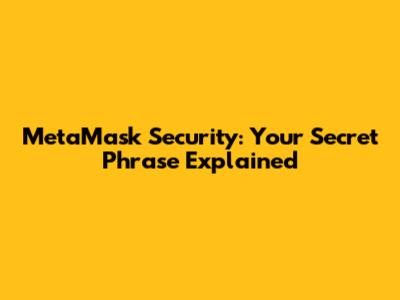MetaMask Security: Your Secret Phrase Explained