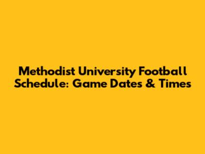 Methodist University Football Schedule: Game Dates & Times